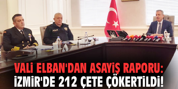 Vali Elban'dan asayiş raporu: İzmir'de 212 çete çökertildi!