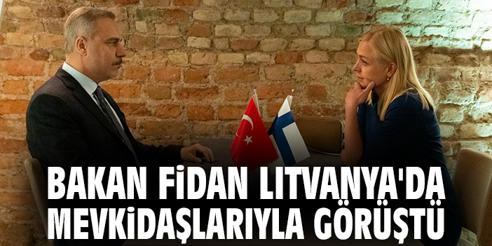 Bakan Fidan Litvanya'da mevkidaşlarıyla görüştü