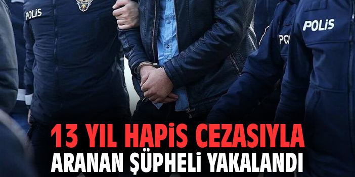 İzmir'de 13 yıl hapis cezasıyla aranan şüpheli yakalandı