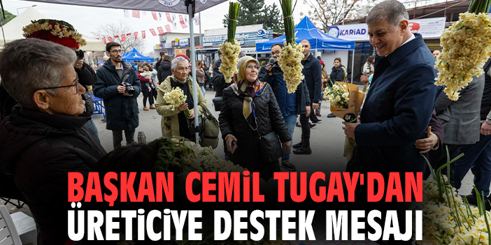 Başkan Cemil Tugay'dan üreticiye destek mesajı