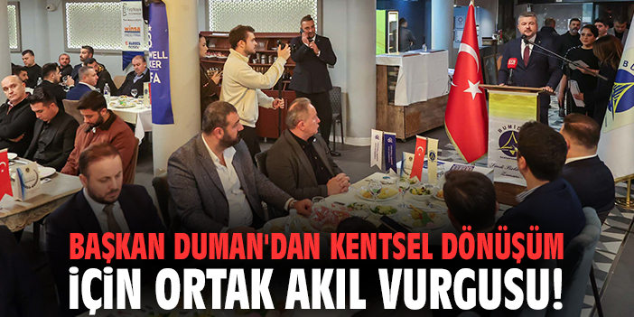 Başkan Duman'dan kentsel dönüşüm için ortak akıl vurgusu!