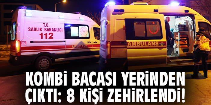 Kombi bacası yerinden çıktı: 8 kişi zehirlendi