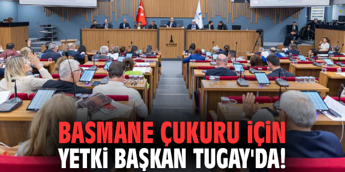 Basmane Çukuru için yetki Başkan Tugay'da!