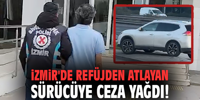 İzmir'de refüjden atlayan sürücüye ceza yağdı!