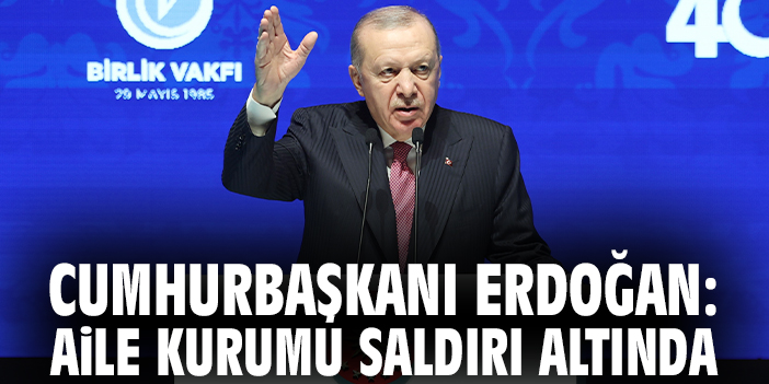 Cumhurbaşkanı Erdoğan: Aile kurumu saldırı altında