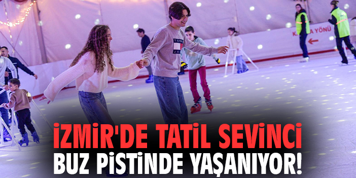 İzmir'de tatil sevinci buz pistinde yaşanıyor!