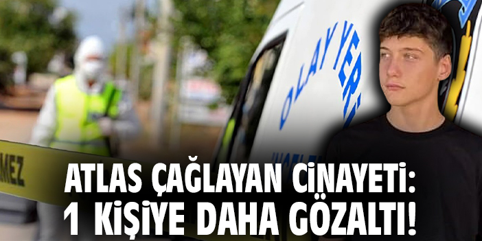 Atlas Çağlayan cinayeti: 1 kişiye daha gözaltı!