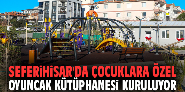 Seferihisar'da çocuklara özel oyuncak kütüphanesi kuruluyor