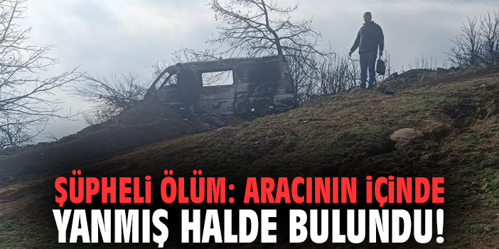 İzmir'de şüpheli ölüm: Aracının içinde yanmış halde bulundu!