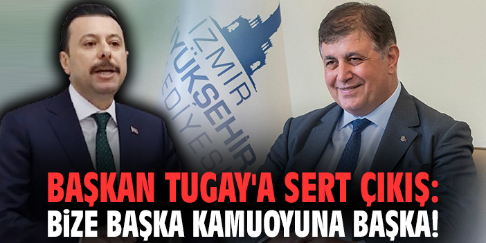 Başkan Tugay'a sert çıkış: Bize başka kamuoyuna başka!