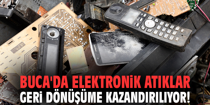 Buca'da elektronik atıklar geri dönüşüme kazandırılıyor!