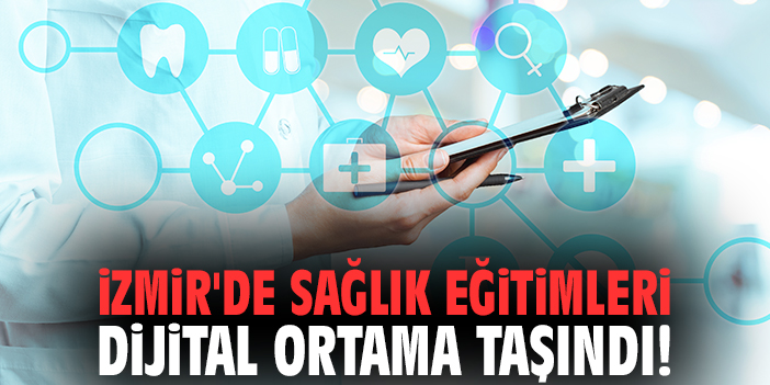 İzmir'de sağlık eğitimleri dijital ortama taşındı!