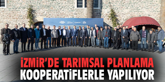 İzmir’de Tarımsal Planlama Kooperatiflerle Yapılıyor