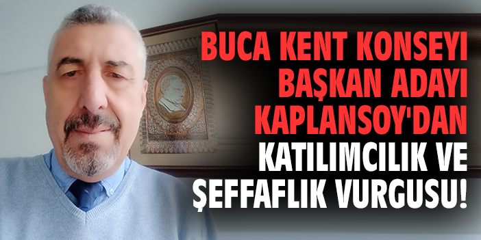 Buca Kent Konseyi Başkan adayı Kaplansoy'dan katılımcılık ve şeffaflık vurgusu!