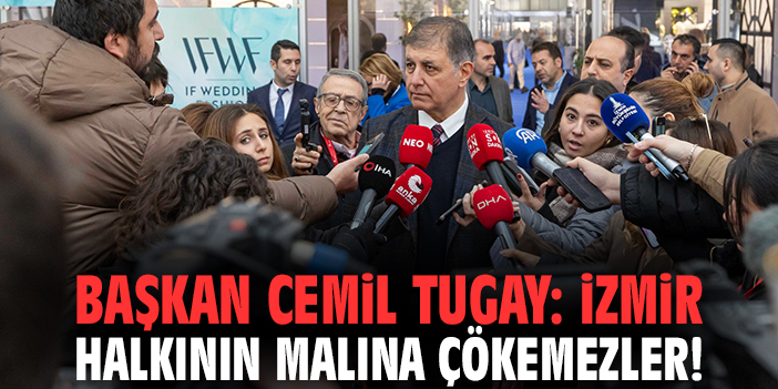 Başkan Cemil Tugay: İzmir halkının malına çökemezler!