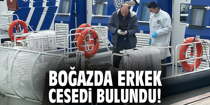 Boğazda erkek cesedi bulundu!