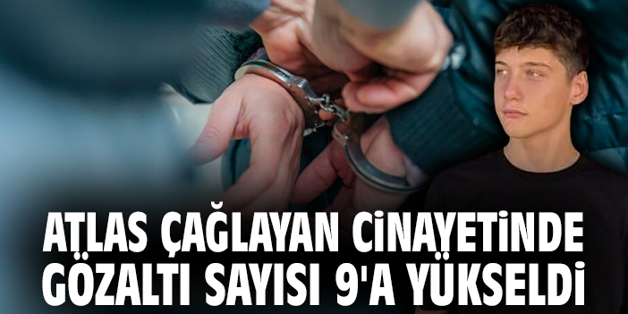 Atlas Çağlayan cinayetinde gözaltı sayısı 9'a yükseldi