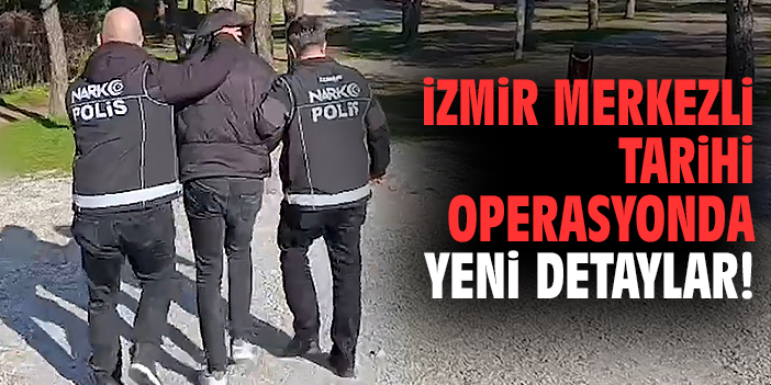 İzmir merkezli tarihi operasyonda yeni detaylar!