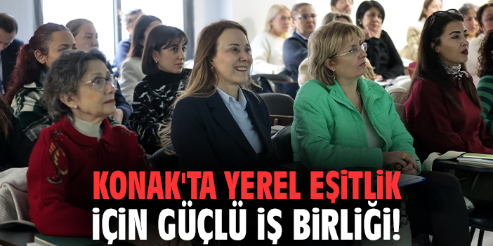 Konak'ta yerel eşitlik için güçlü iş birliği!