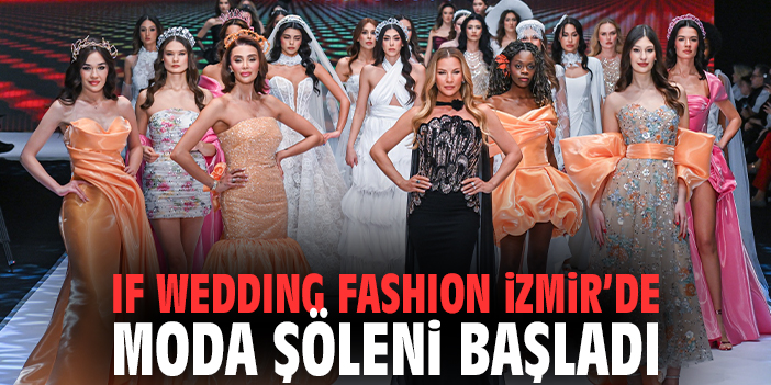IF Wedding Fashion İzmir’de Moda Şöleni Başladı