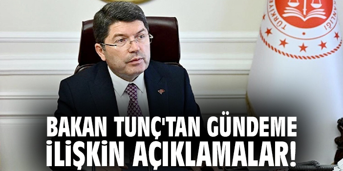 Bakan Tunç'tan gündeme ilişkin açıklamalar!