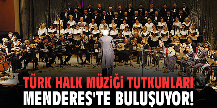Türk Halk Müziği tutkunları Menderes'te buluşuyor!