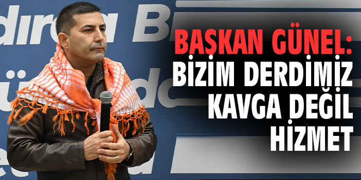 Başkan Günel: Bizim Derdimiz Kavga Değil Hizmet