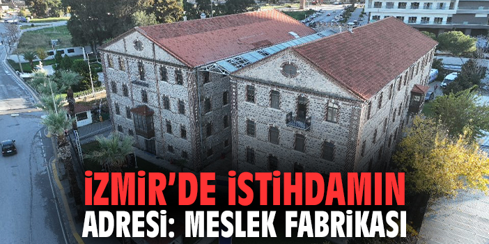 İzmir’de İstihdamın Adresi: Meslek Fabrikası