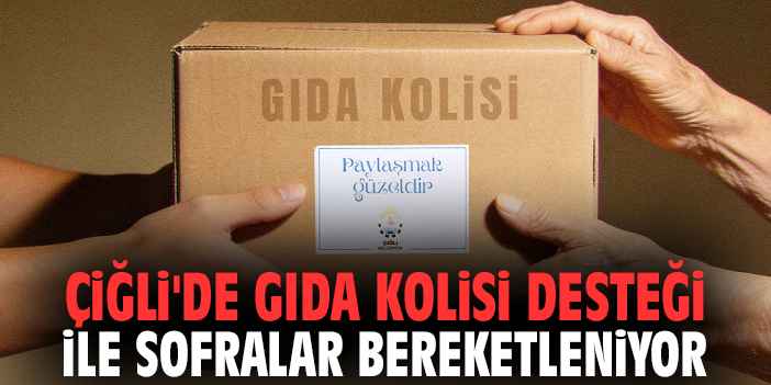 Çiğli'de Gıda Kolisi Desteği ile sofralar bereketleniyor