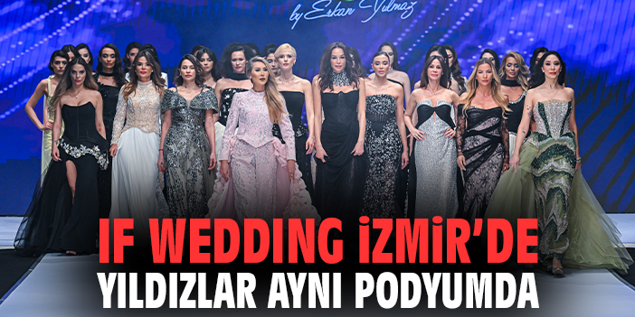 IF Wedding İzmir’de Yıldızlar Aynı Podyumda