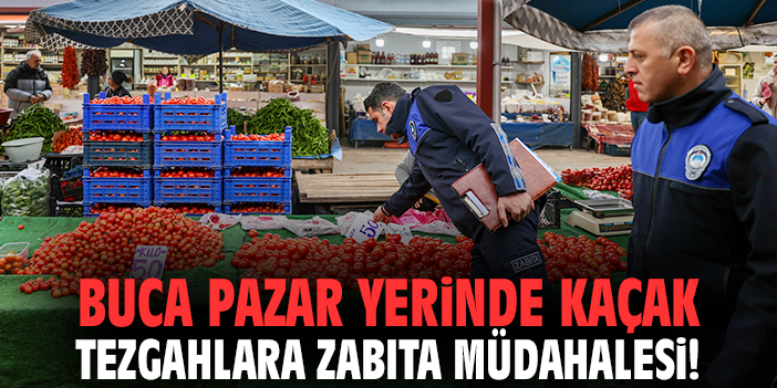 Buca pazar yerinde kaçak tezgahlara zabıta müdahalesi!