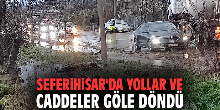 Seferihisar'da yollar ve caddeler göle döndü