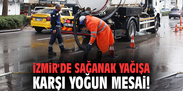 İzmir'de sağanak yağışa karşı yoğun mesai!