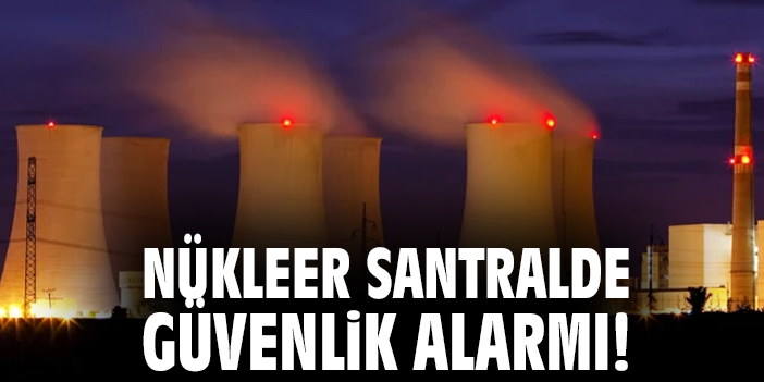 Nükleer Santralde Güvenlik Alarmı!