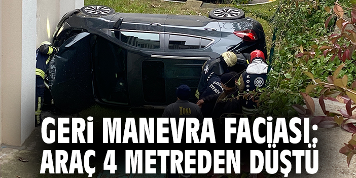 Geri Manevra Faciası: Araç 4 Metreden Düştü