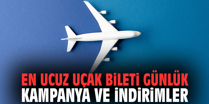 En Ucuz Uçak Bileti Günlük Kampanya ve İndirimler