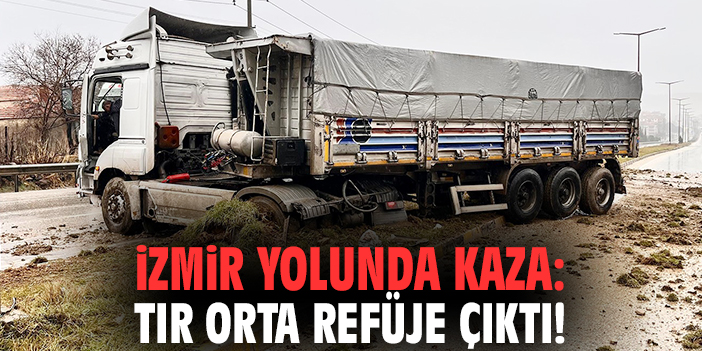 İzmir yolunda kaza: Tır orta refüje çıktı!
