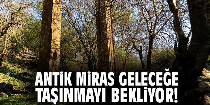 Antik Miras Geleceğe Taşınmayı Bekliyor