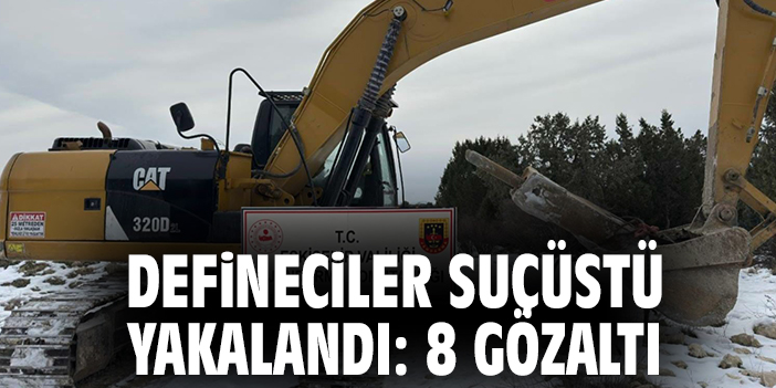 Defineciler Suçüstü Yakalandı: 8 Gözaltı