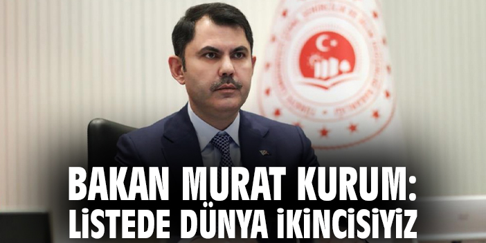 Bakan Murat Kurum: Listede dünya ikincisiyiz!