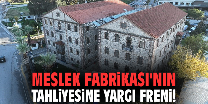 Meslek Fabrikası'nın tahliyesine yargı freni!