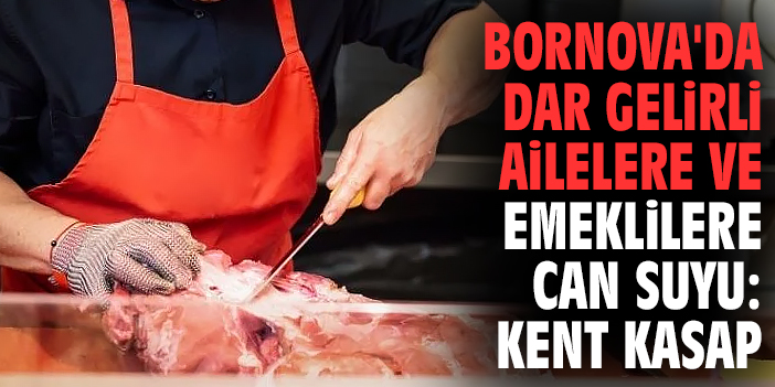 Bornova'da dar gelirli ailelere ve emeklilere can suyu: Kent Kasap