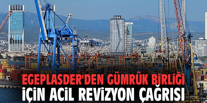 EGEPLASDER'den Gümrük Birliği için acil revizyon çağrısı