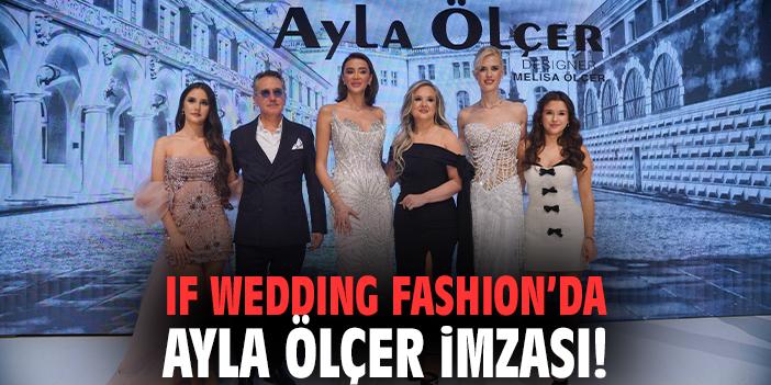 IF Wedding Fashion İzmir’de Ayla Ölçer İmzası