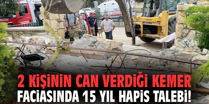 İzmir'de 2 kişinin can verdiği kemer faciasında 15 yıl hapis talebi!