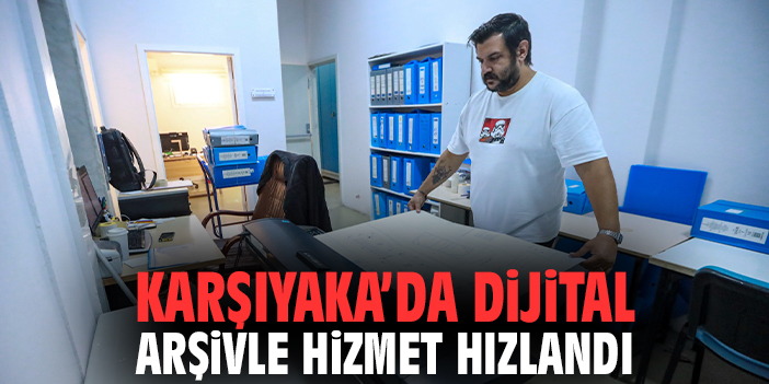 Karşıyaka’da Dijital Arşivle Hizmet Hızlandı