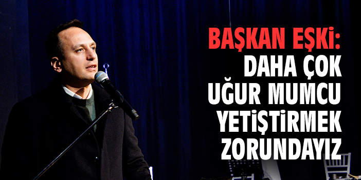 Başkan Eşki: Daha Çok Uğur Mumcu Yetiştirmek Zorundayız