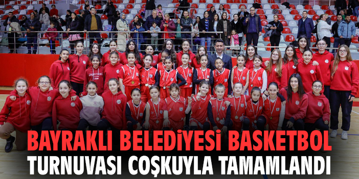 Bayraklı Belediyesi Basketbol Turnuvası coşkuyla tamamlandı