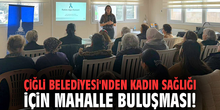 Çiğli Belediyesi'nden kadın sağlığı için mahalle buluşması!