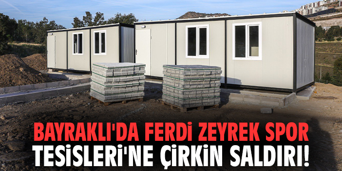 Bayraklı'da Ferdi Zeyrek Spor Tesisleri'ne çirkin saldırı!